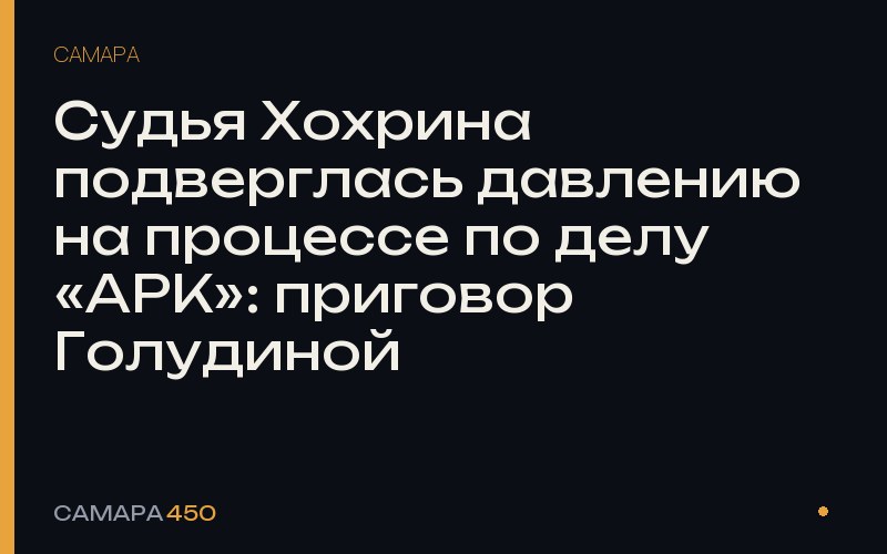 Судья Хохрина подверглась давлению на процессе по делу «АРК»: приговор Голудиной — Самара450