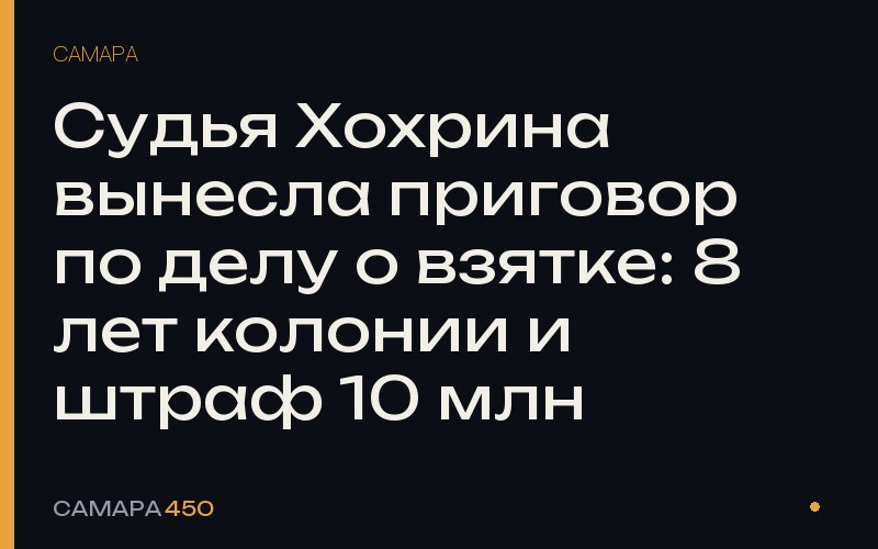 Судья Хохрина вынесла приговор по делу о взятке: 8 лет колонии и штраф 10 млн — Самара450