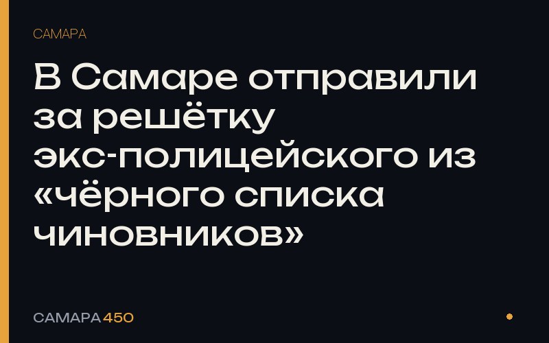 В Самаре отправили за решётку экс-полицейского из «чёрного списка чиновников» — Самара450