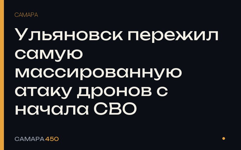 Ульяновск пережил самую массированную атаку дронов с начала СВО — Самара450