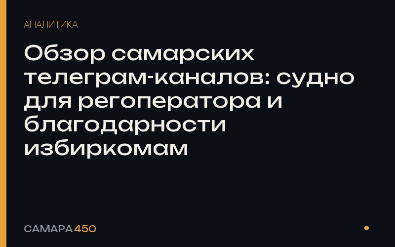 Обзор самарских телеграм-каналов: судно для регоператора и благодарности избиркомам — Самара450